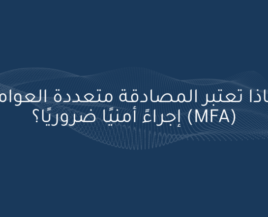 لماذا تعتبر المصادقة متعددة العوامل (MFA) إجراءً أمنيًا ضروريًا؟